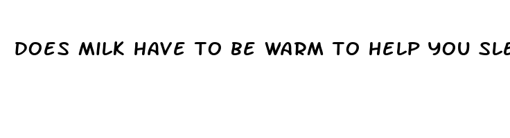 does milk have to be warm to help you sleep