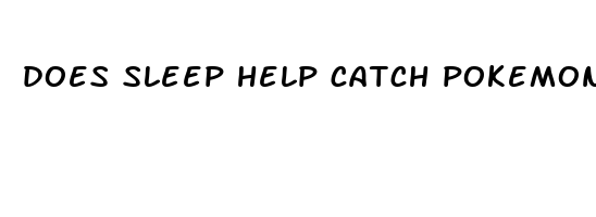 does sleep help catch pokemon