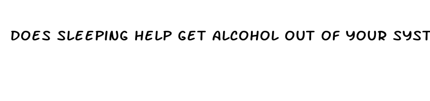 does sleeping help get alcohol out of your system