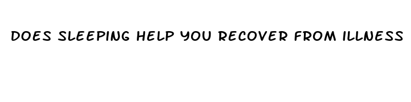 does sleeping help you recover from illness