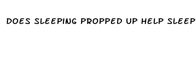 does sleeping propped up help sleep apnea