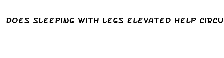 does sleeping with legs elevated help circulation