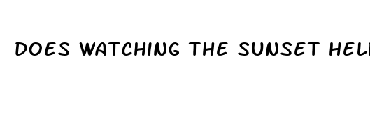 does watching the sunset help you sleep