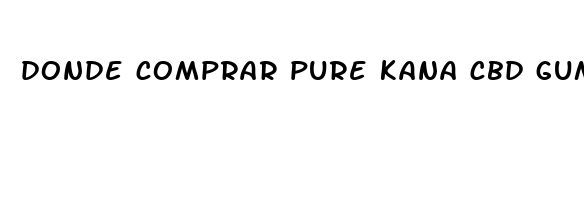 donde comprar pure kana cbd gummies