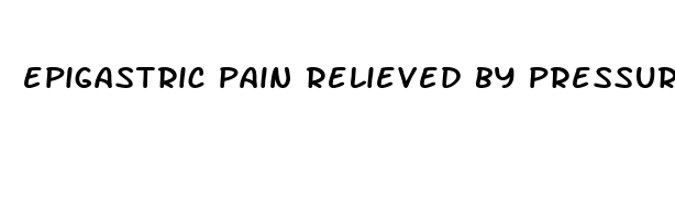 epigastric pain relieved by pressure