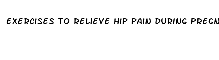 exercises to relieve hip pain during pregnancy