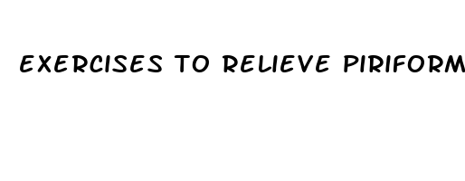 exercises to relieve piriformis muscle pain