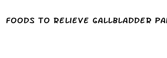 foods to relieve gallbladder pain