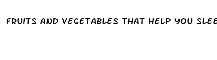 fruits and vegetables that help you sleep