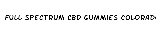 full spectrum cbd gummies colorado