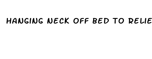 hanging neck off bed to relieve pain