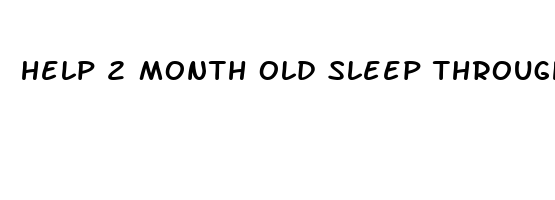 help 2 month old sleep through the night