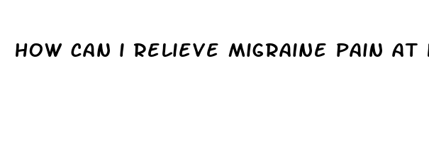 how can i relieve migraine pain at home