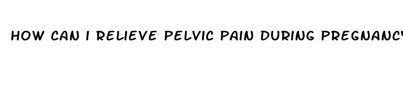 how can i relieve pelvic pain during pregnancy