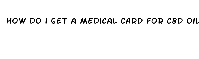 how do i get a medical card for cbd oil