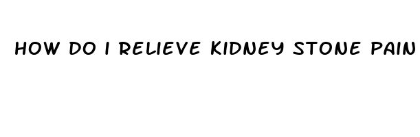 how do i relieve kidney stone pain