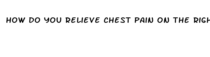 how do you relieve chest pain on the right side