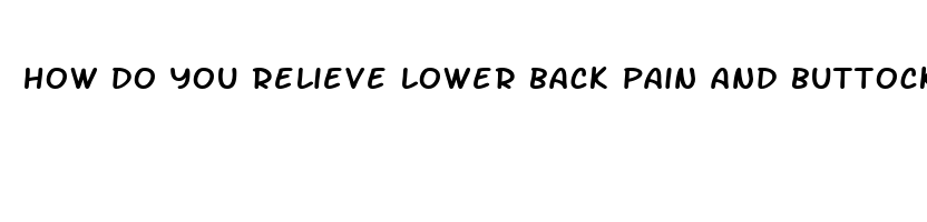 how do you relieve lower back pain and buttocks pain