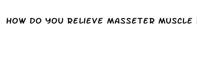 how do you relieve masseter muscle pain