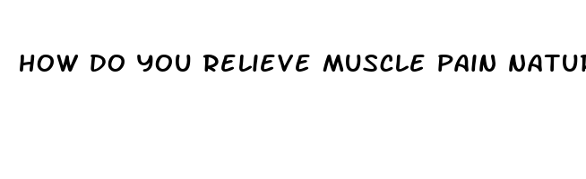 how do you relieve muscle pain naturally