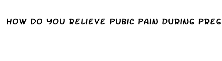 how do you relieve pubic pain during pregnancy