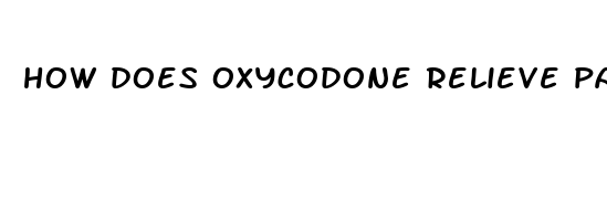 how does oxycodone relieve pain