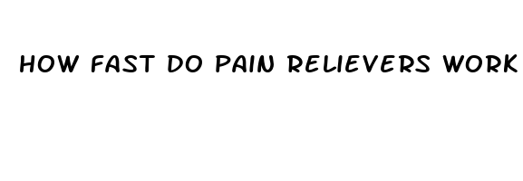 how fast do pain relievers work