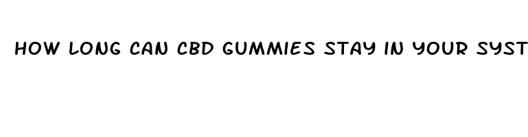 how long can cbd gummies stay in your system