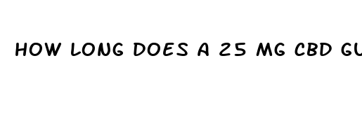 how long does a 25 mg cbd gummy last