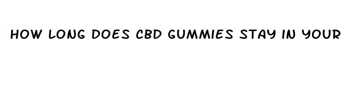 how long does cbd gummies stay in your system reddit