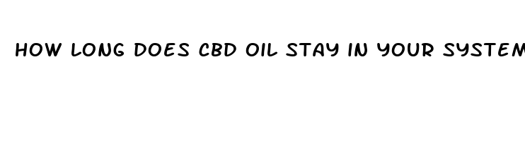 how long does cbd oil stay in your system reddit