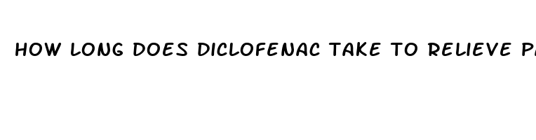 how long does diclofenac take to relieve pain