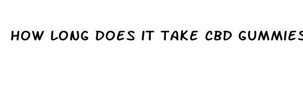 how long does it take cbd gummies to work