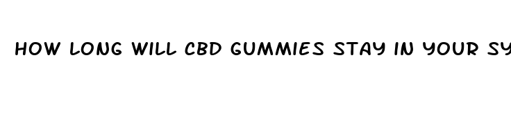 how long will cbd gummies stay in your system