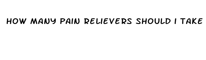 how many pain relievers should i take