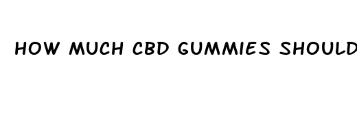 how much cbd gummies should i take first time