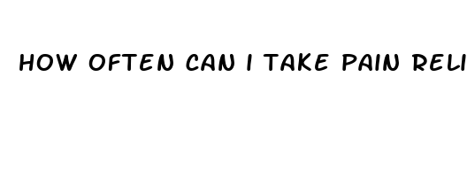 how often can i take pain relievers