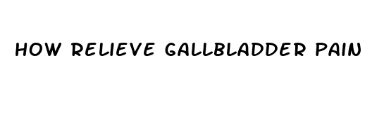 how relieve gallbladder pain