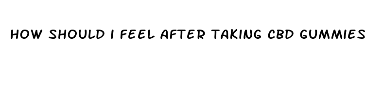 how should i feel after taking cbd gummies