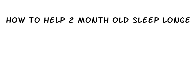 how to help 2 month old sleep longer at night