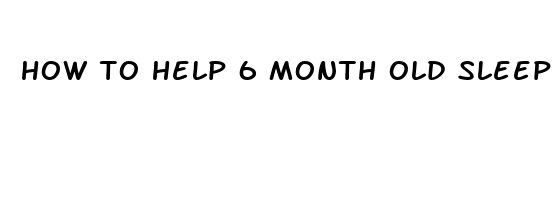 how to help 6 month old sleep through night