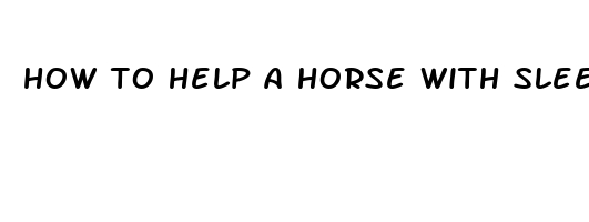 how to help a horse with sleep deprivation