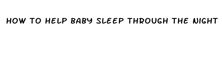 how to help baby sleep through the night