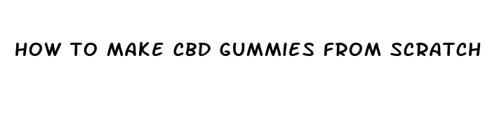 how to make cbd gummies from scratch