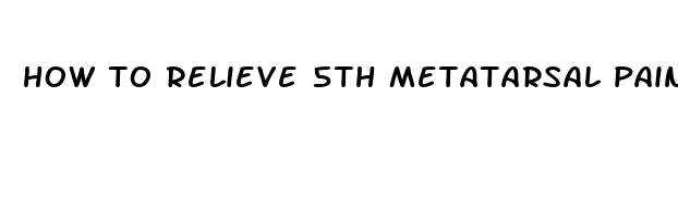 how to relieve 5th metatarsal pain