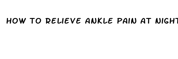 how to relieve ankle pain at night