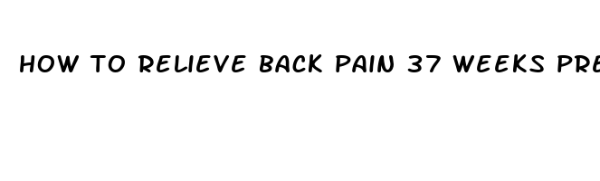 how to relieve back pain 37 weeks pregnant