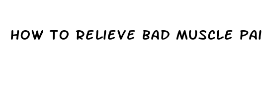 how to relieve bad muscle pain