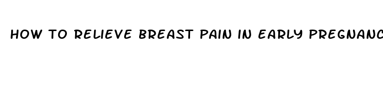 how to relieve breast pain in early pregnancy