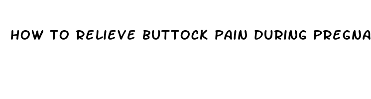 how to relieve buttock pain during pregnancy